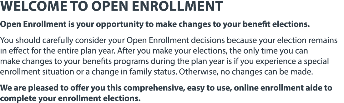 Welcome to open enrollment Open Enrollment is your opportunity to make changes to your benefit elections  You should    